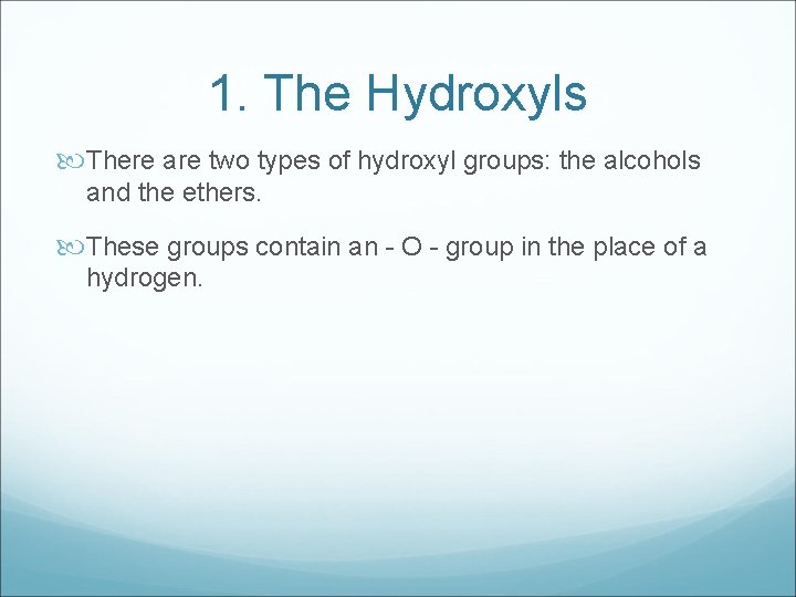 1. The Hydroxyls There are two types of hydroxyl groups: the alcohols and the