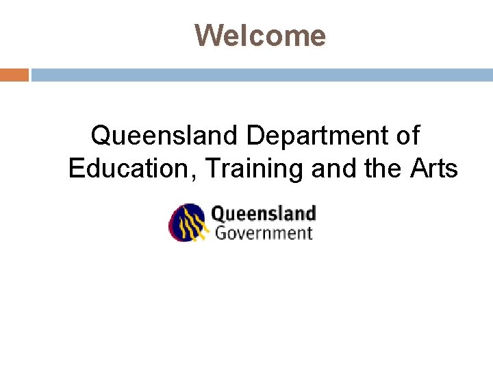 Welcome Queensland Department of Education, Training and the Arts 
