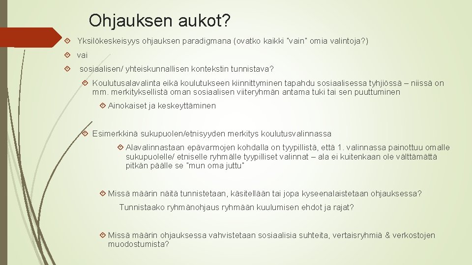 Ohjauksen aukot? Yksilökeskeisyys ohjauksen paradigmana (ovatko kaikki ”vain” omia valintoja? ) vai sosiaalisen/ yhteiskunnallisen