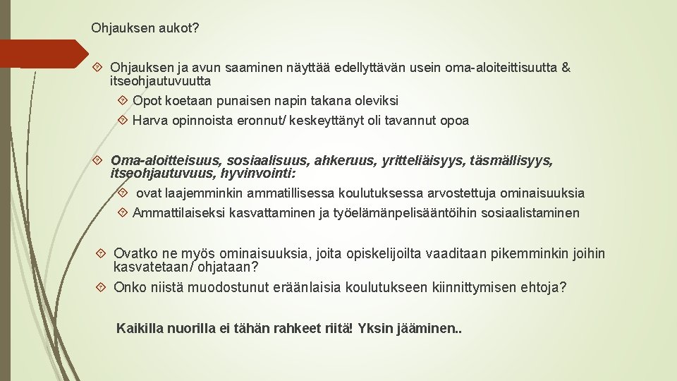 Ohjauksen aukot? Ohjauksen ja avun saaminen näyttää edellyttävän usein oma-aloiteittisuutta & itseohjautuvuutta Opot koetaan