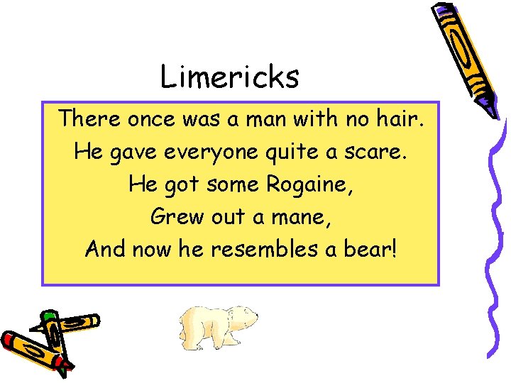 Limericks There once was a man with no hair. He gave everyone quite a