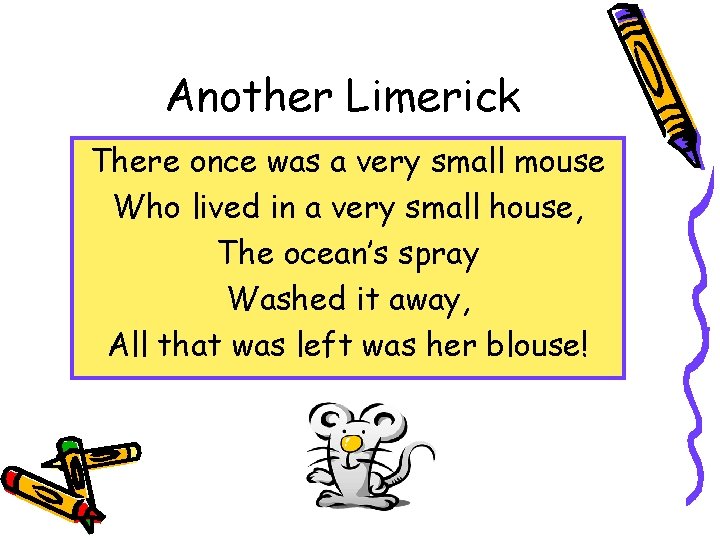 Another Limerick There once was a very small mouse Who lived in a very