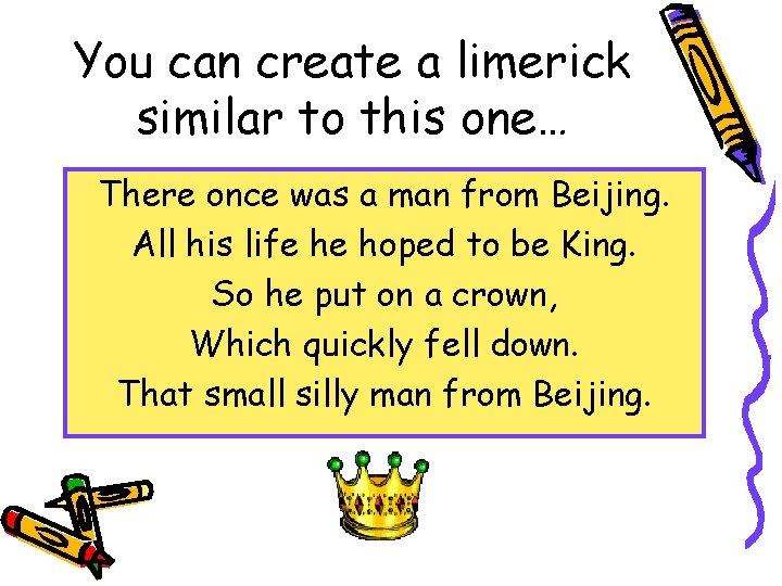 You can create a limerick similar to this one… There once was a man