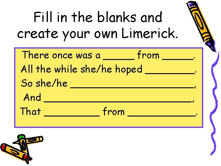 Fill in the blanks and create your own Limerick. There once was a _____