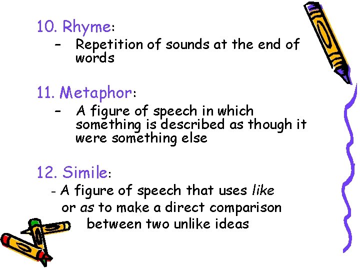 10. Rhyme: – Repetition of sounds at the end of words 11. Metaphor: –