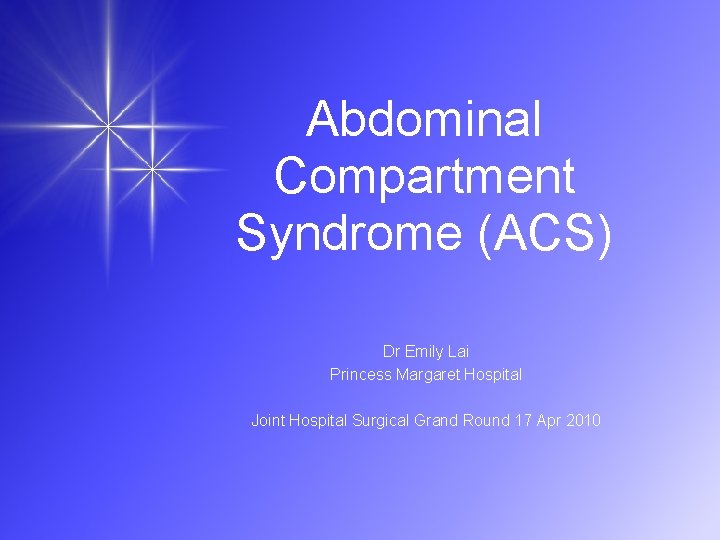 Abdominal Compartment Syndrome (ACS) Dr Emily Lai Princess Margaret Hospital Joint Hospital Surgical Grand