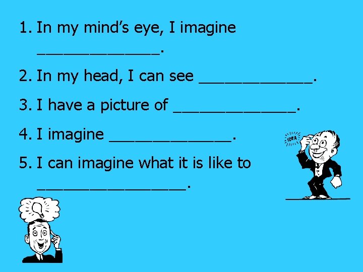 1. In my mind’s eye, I imagine _______. 2. In my head, I can