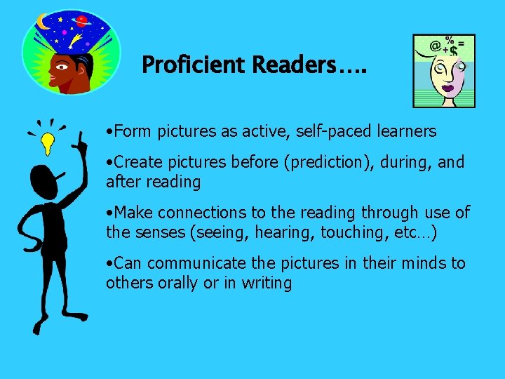 Proficient Readers…. • Form pictures as active, self-paced learners • Create pictures before (prediction),