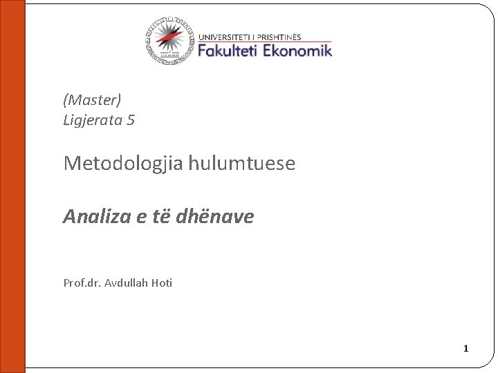 (Master) Ligjerata 5 Metodologjia hulumtuese Analiza e të dhënave Prof. dr. Avdullah Hoti 1