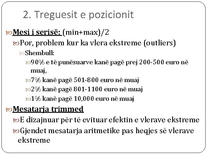 2. Treguesit e pozicionit Mesi i serisë: (min+max)/2 Por, problem kur ka vlera ekstreme