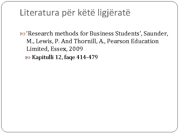 Literatura për këtë ligjëratë ‘Research methods for Business Students’, Saunder, M. , Lewis, P.