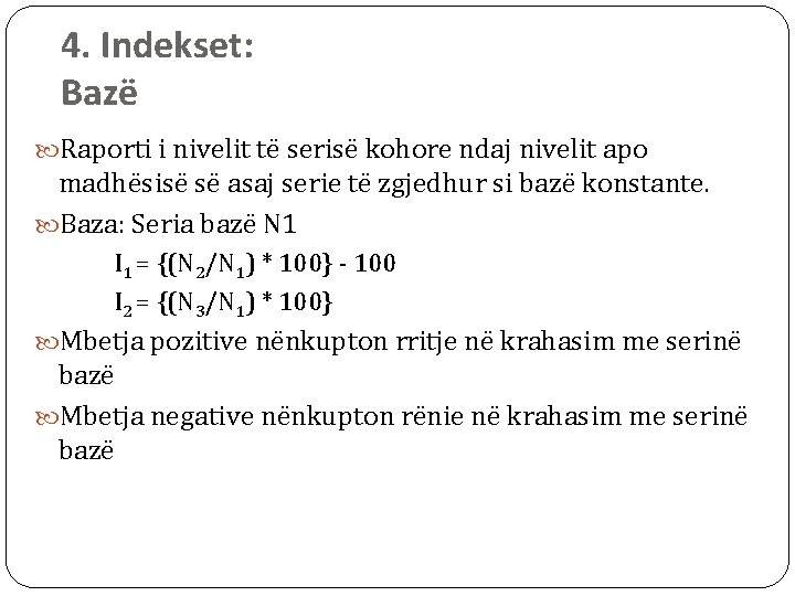 4. Indekset: Bazë Raporti i nivelit të serisë kohore ndaj nivelit apo madhësisë së