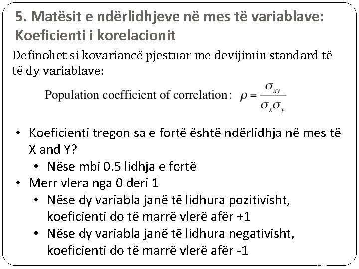 5. Matësit e ndërlidhjeve në mes të variablave: Koeficienti i korelacionit Definohet si kovariancë