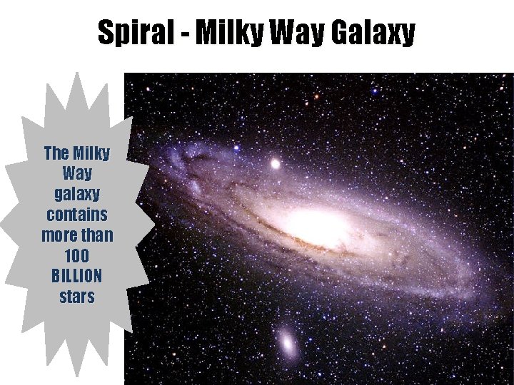 Spiral - Milky Way Galaxy The Milky Way galaxy contains more than 100 BILLION