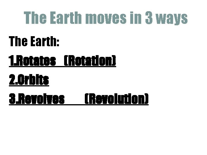 The Earth moves in 3 ways The Earth: 1. Rotates (Rotation) 2. Orbits 3.