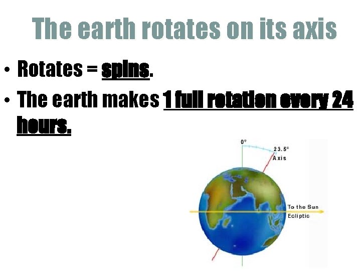 The earth rotates on its axis • Rotates = spins. • The earth makes