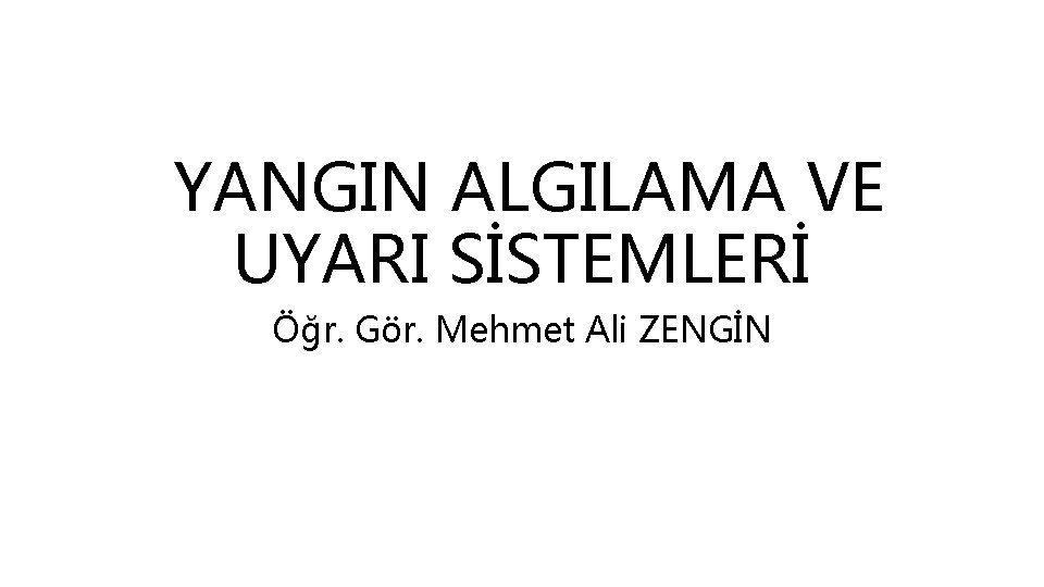 YANGIN ALGILAMA VE UYARI SİSTEMLERİ Öğr. Gör. Mehmet Ali ZENGİN 