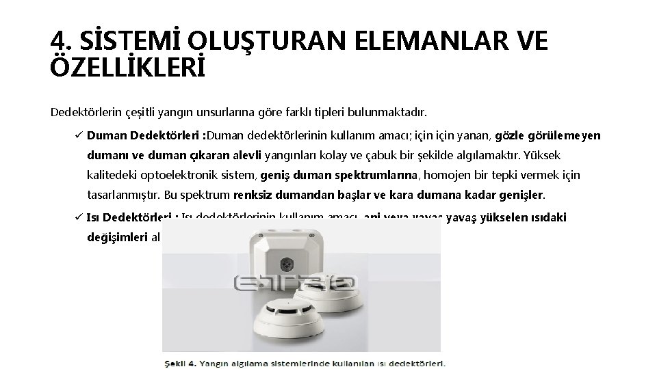 4. SİSTEMİ OLUŞTURAN ELEMANLAR VE ÖZELLİKLERİ Dedektörlerin çeşitli yangın unsurlarına göre farklı tipleri bulunmaktadır.