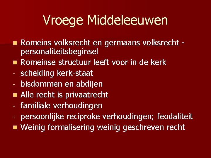 Vroege Middeleeuwen n n Romeins volksrecht en germaans volksrecht personaliteitsbeginsel Romeinse structuur leeft voor