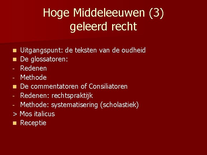 Hoge Middeleeuwen (3) geleerd recht Uitgangspunt: de teksten van de oudheid n De glossatoren: