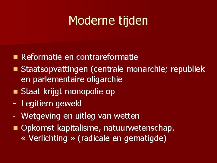 Moderne tijden n n Reformatie en contrareformatie Staatsopvattingen (centrale monarchie; republiek en parlementaire oligarchie