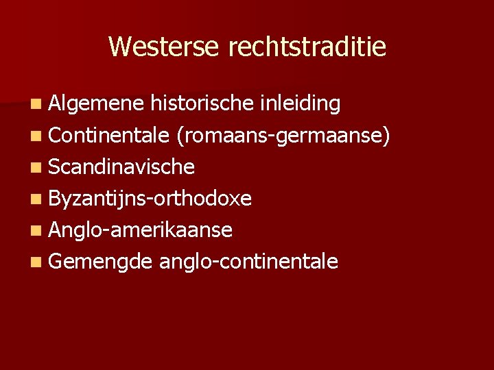 Westerse rechtstraditie n Algemene historische inleiding n Continentale (romaans-germaanse) n Scandinavische n Byzantijns-orthodoxe n