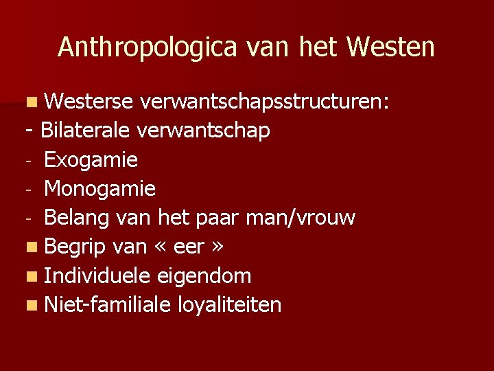 Anthropologica van het Westen n Westerse verwantschapsstructuren: - Bilaterale verwantschap - Exogamie - Monogamie