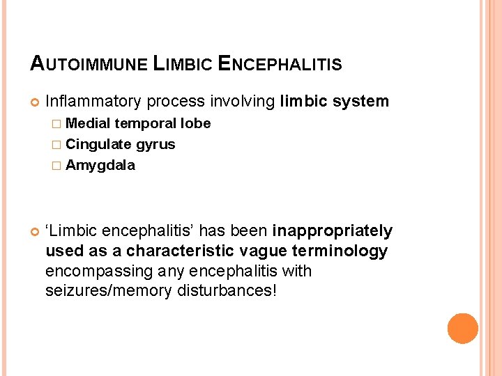 AUTOIMMUNE LIMBIC ENCEPHALITIS Inflammatory process involving limbic system � Medial temporal lobe � Cingulate