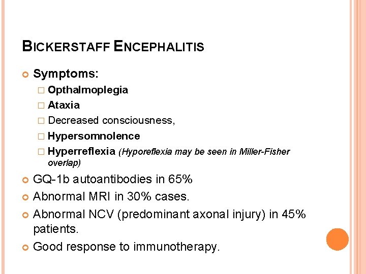 BICKERSTAFF ENCEPHALITIS Symptoms: � Opthalmoplegia � Ataxia � Decreased consciousness, � Hypersomnolence � Hyperreflexia