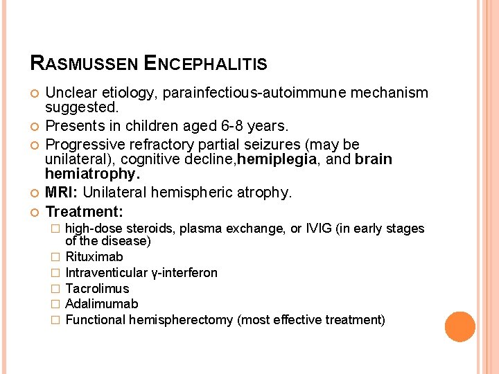 RASMUSSEN ENCEPHALITIS Unclear etiology, parainfectious-autoimmune mechanism suggested. Presents in children aged 6 -8 years.