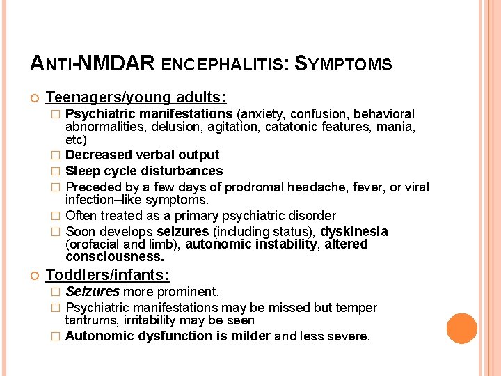 ANTI-NMDAR ENCEPHALITIS: SYMPTOMS Teenagers/young adults: � � � Psychiatric manifestations (anxiety, confusion, behavioral abnormalities,