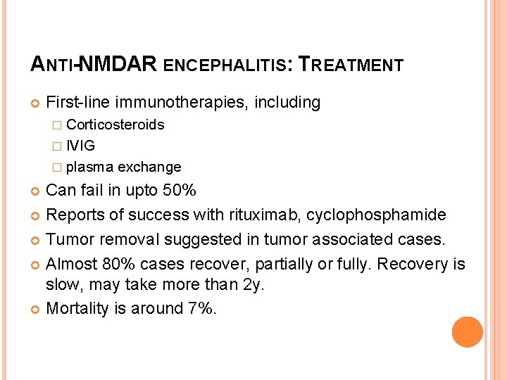 ANTI-NMDAR ENCEPHALITIS: TREATMENT First-line immunotherapies, including � Corticosteroids � IVIG � plasma exchange Can