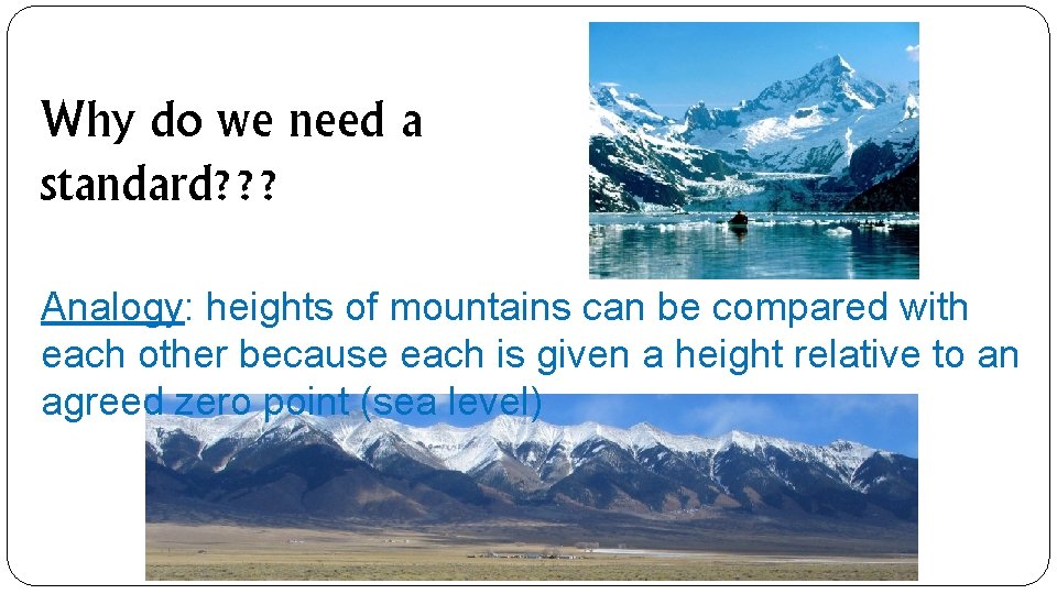 Why do we need a standard? ? ? Analogy: heights of mountains can be