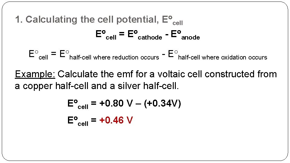 1. Calculating the cell potential, E cell = E cathode - E anode E