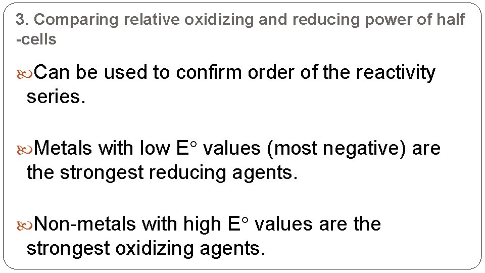 3. Comparing relative oxidizing and reducing power of half -cells Can be used to