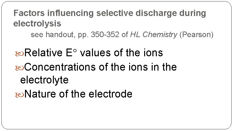 Factors influencing selective discharge during electrolysis see handout, pp. 350 -352 of HL Chemistry