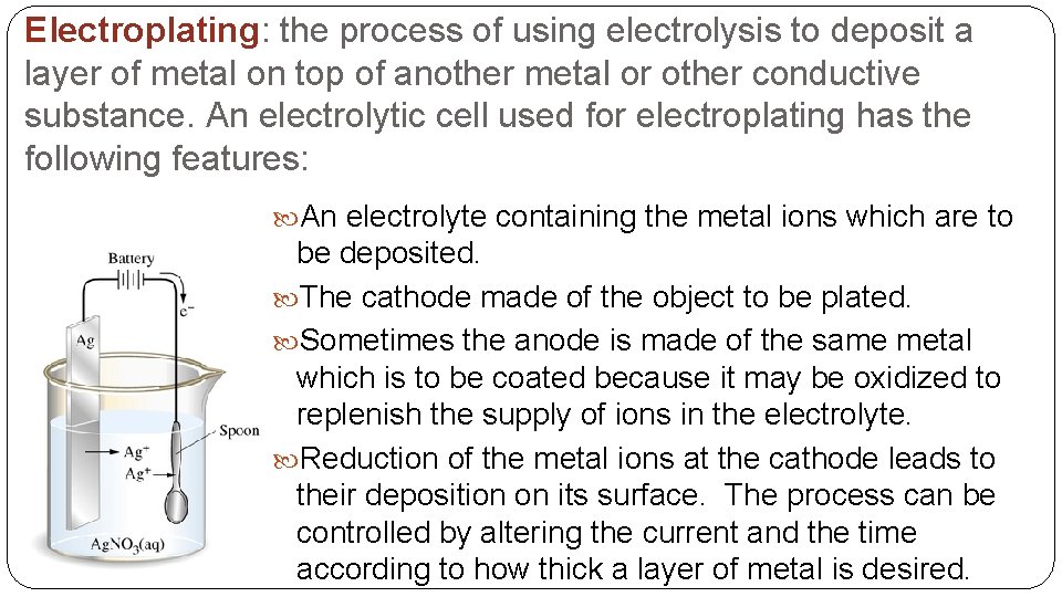 Electroplating: the process of using electrolysis to deposit a layer of metal on top