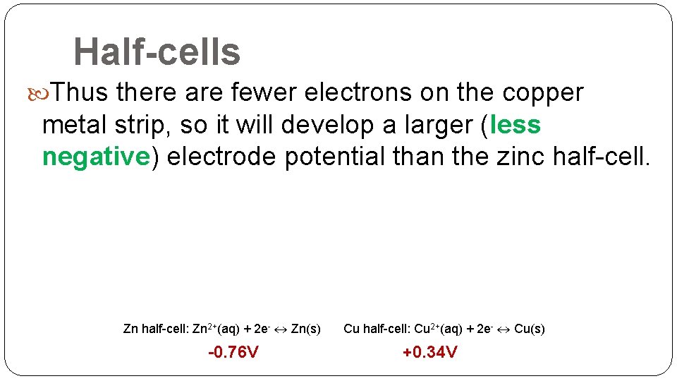 Half-cells Thus there are fewer electrons on the copper metal strip, so it will