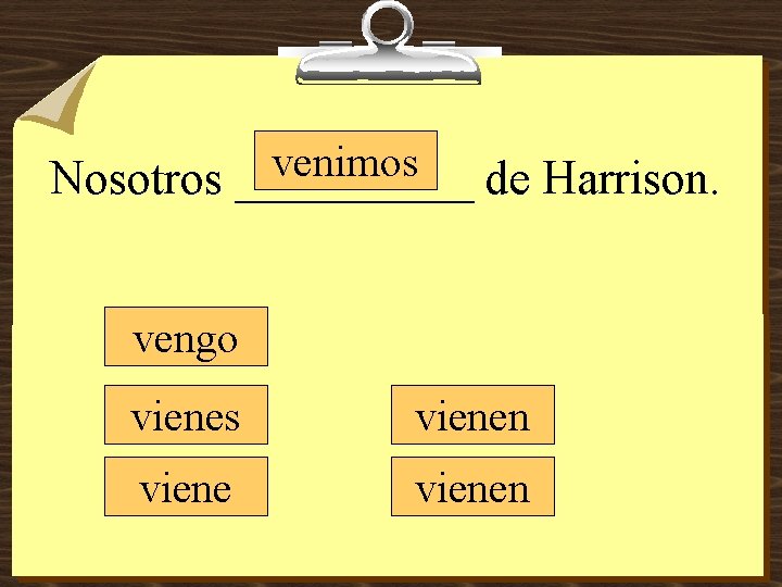 venimos Nosotros _____ de Harrison. vengo vienes vienen 