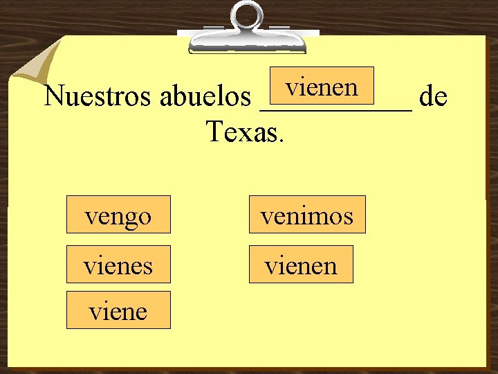 vienen Nuestros abuelos _____ de Texas. vengo venimos vienen viene 