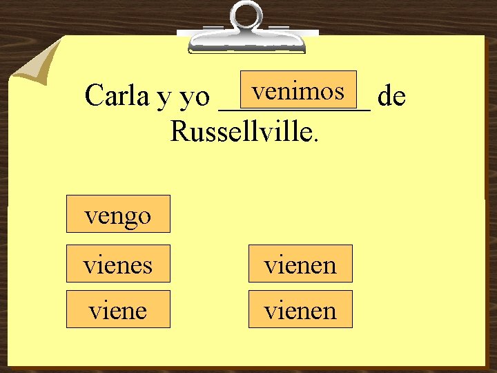 venimos de Carla y yo _____ Russellville. vengo vienes vienen 