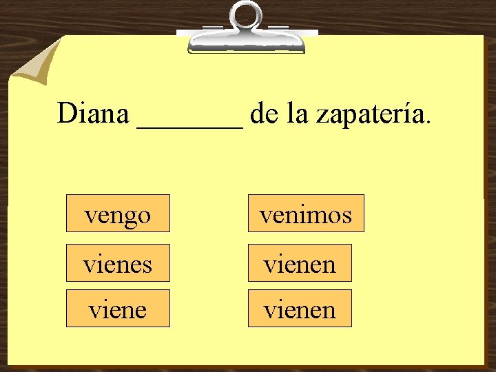 Diana _______ de la zapatería. vengo venimos vienen 