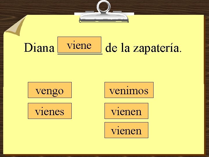 viene de la zapatería. Diana _______ vengo venimos vienen 