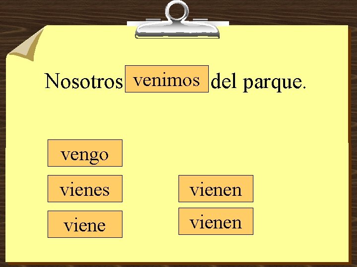 venimos del parque. Nosotros _______ vengo vienes vienen 