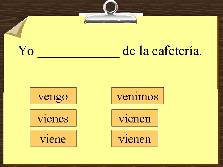 Yo ______ de la cafetería. vengo venimos vienen 