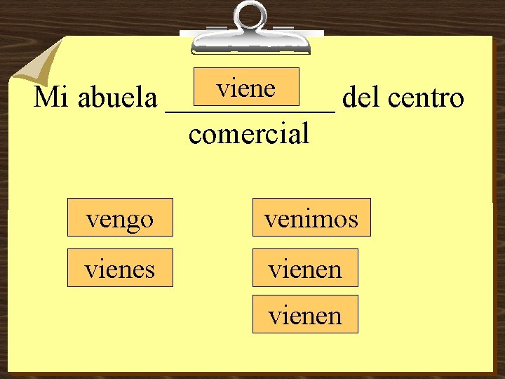 viene Mi abuela ______ del centro comercial vengo venimos vienen 