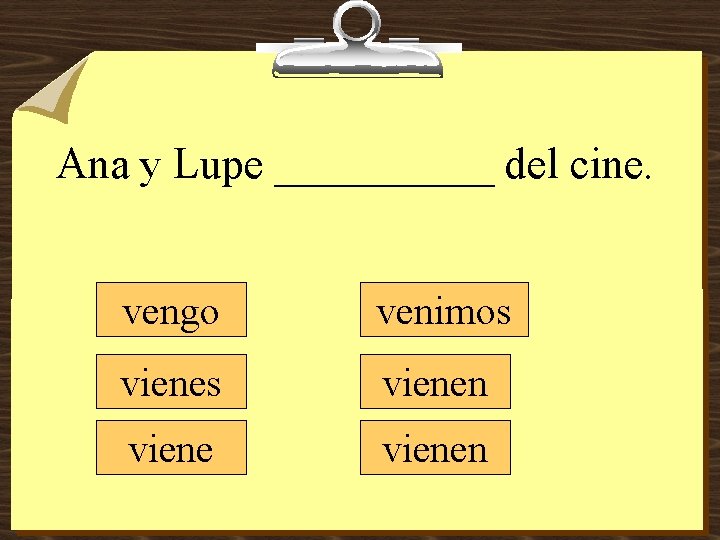 Ana y Lupe _____ del cine. vengo venimos vienen 