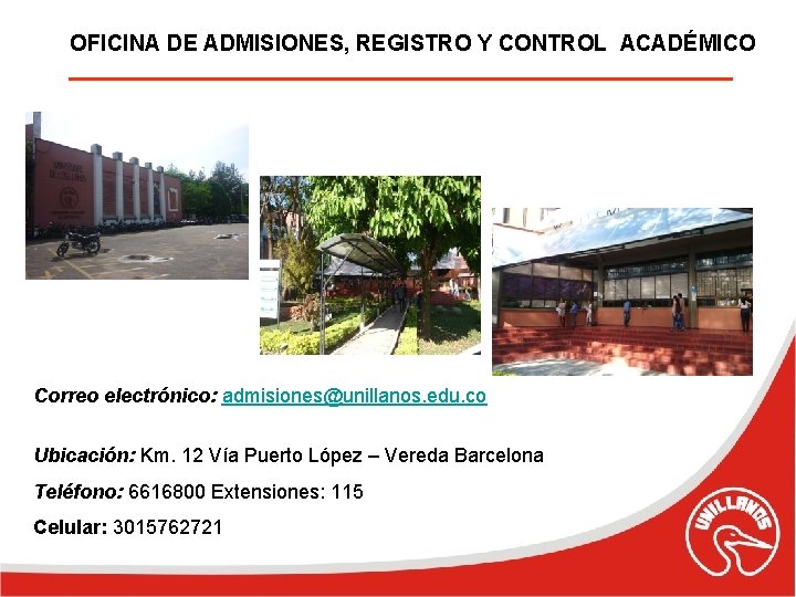 OFICINA DE ADMISIONES, REGISTRO Y CONTROL ACADÉMICO Correo electrónico: admisiones@unillanos. edu. co Ubicación: Km.