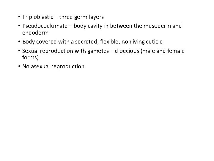  • Triploblastic – three germ layers • Pseudocoelomate – body cavity in between