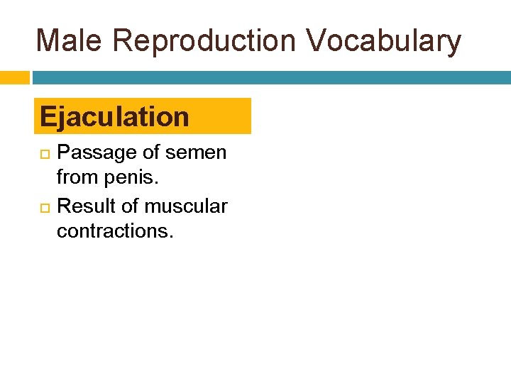 Male Reproduction Vocabulary Ejaculation Passage of semen from penis. Result of muscular contractions. 